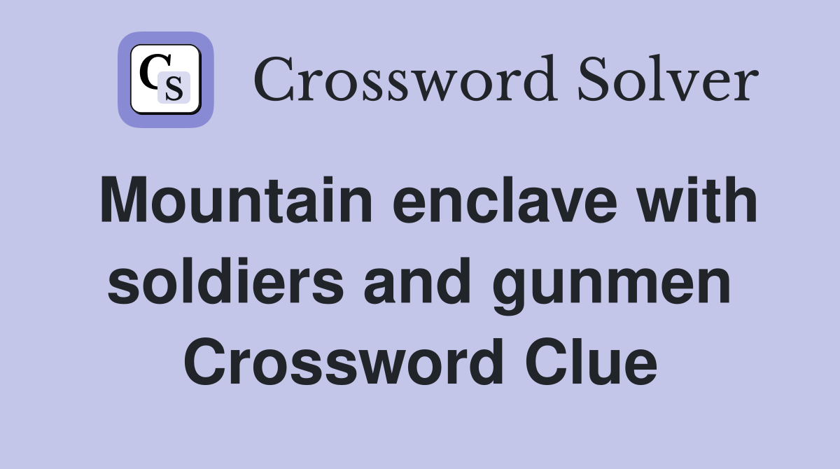 Mountain enclave with soldiers and gunmen Crossword Clue