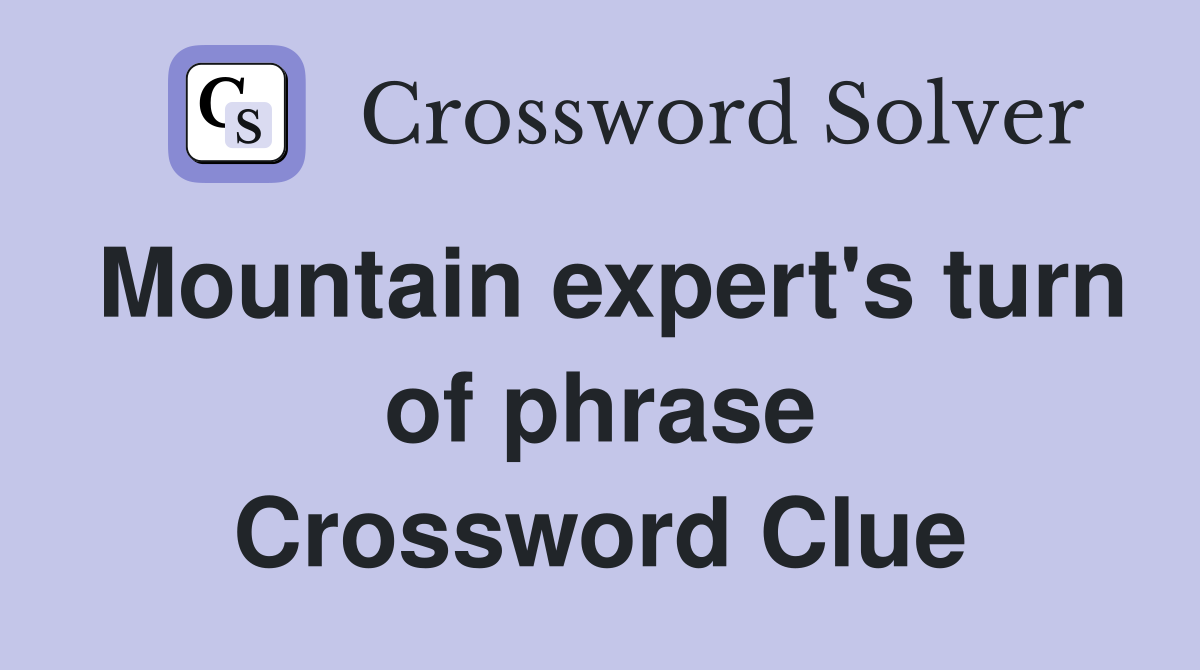 Mountain expert's turn of phrase Crossword Clue
