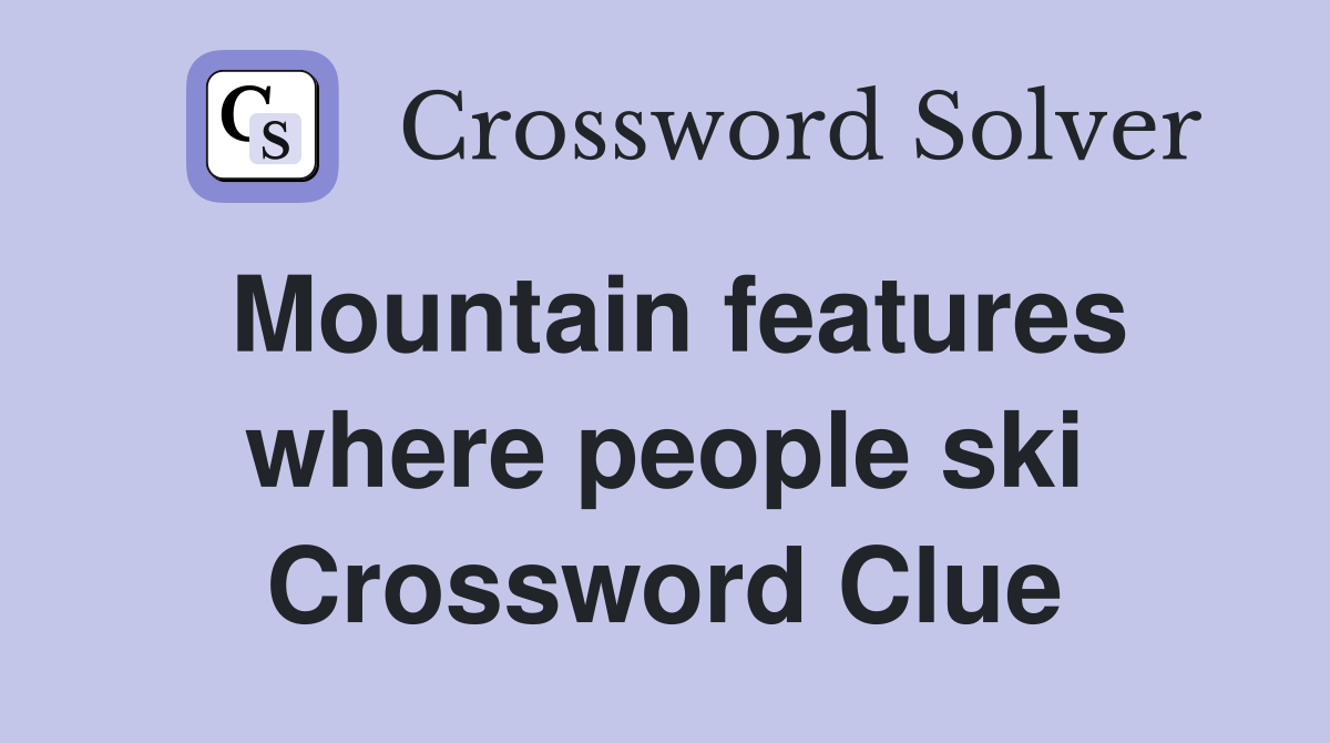 Mountain features where people ski Crossword Clue