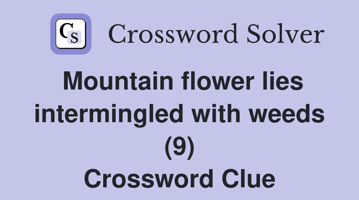 Mountain flower lies intermingled with weeds (9) Crossword Clue