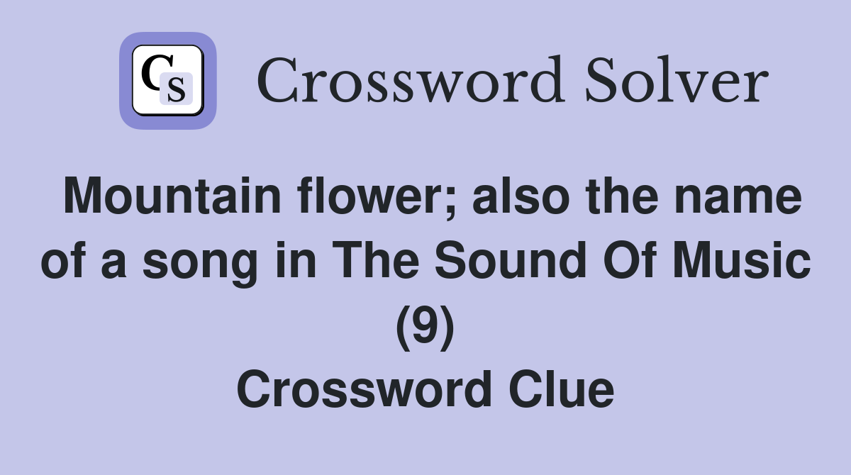 Mountain flower; also the name of a song in The Sound Of Music (9) Crossword Clue
