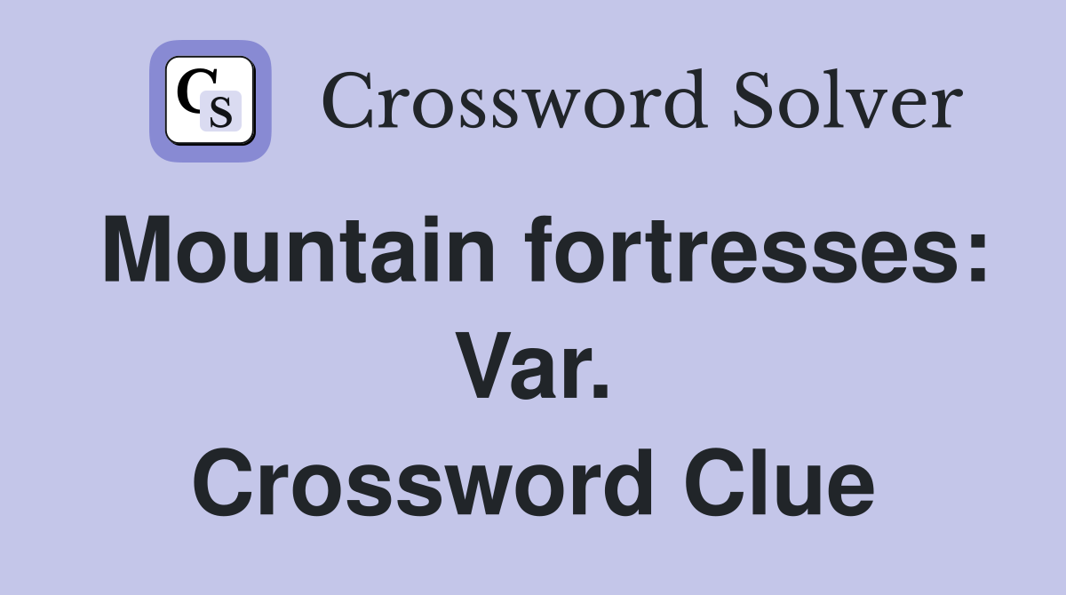Mountain fortresses: Var. Crossword Clue