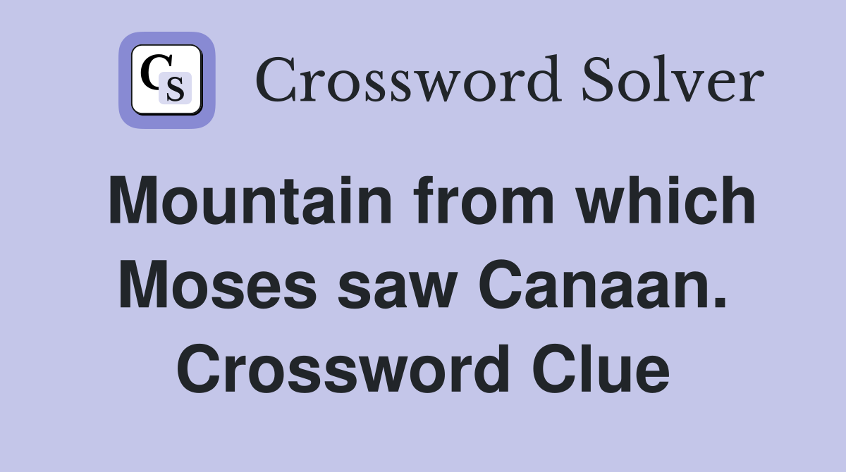 Mountain from which Moses saw Canaan. Crossword Clue
