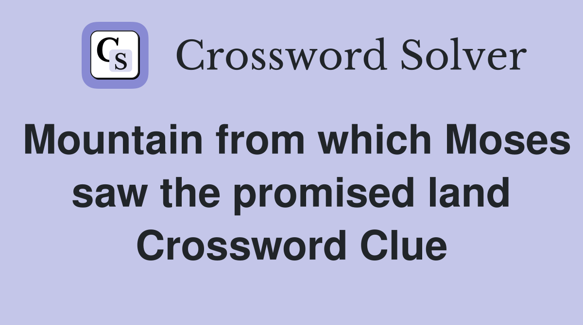 Mountain from which Moses saw the promised land Crossword Clue