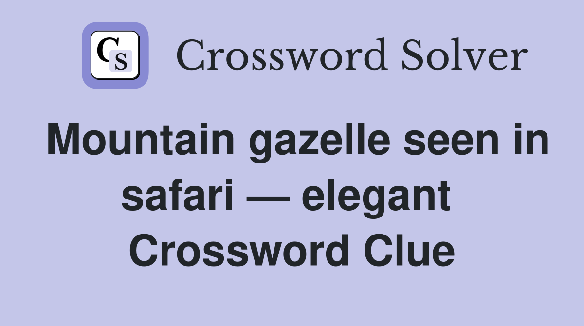 Mountain gazelle seen in safari — elegant  Crossword Clue