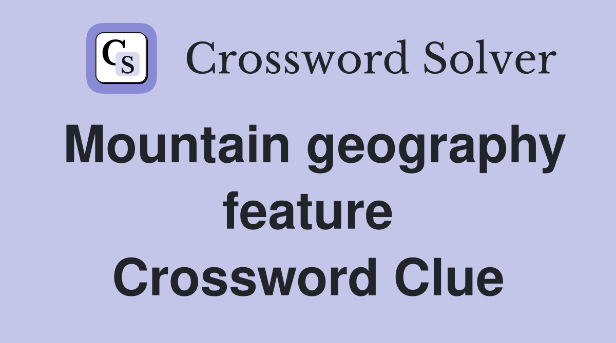 Mountain geography feature Crossword Clue