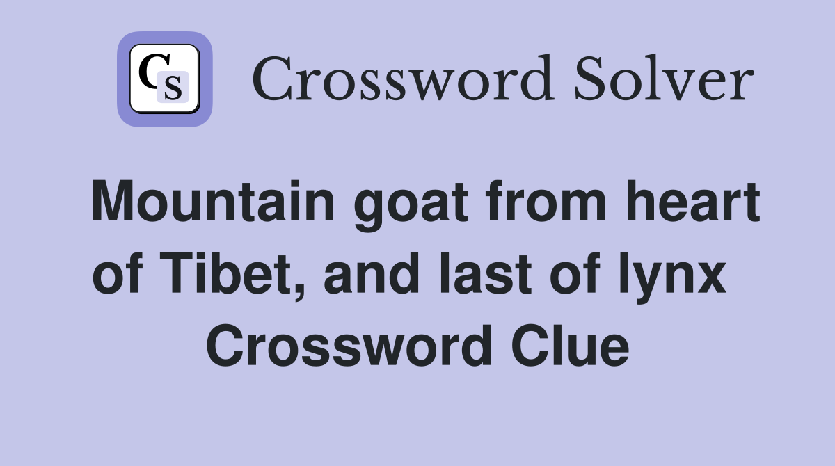 Mountain goat from heart of Tibet, and last of lynx  Crossword Clue