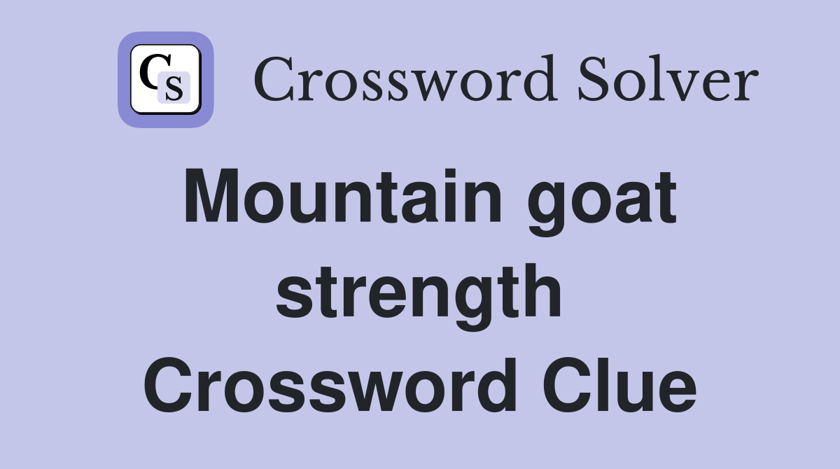 Mountain goat strength Crossword Clue