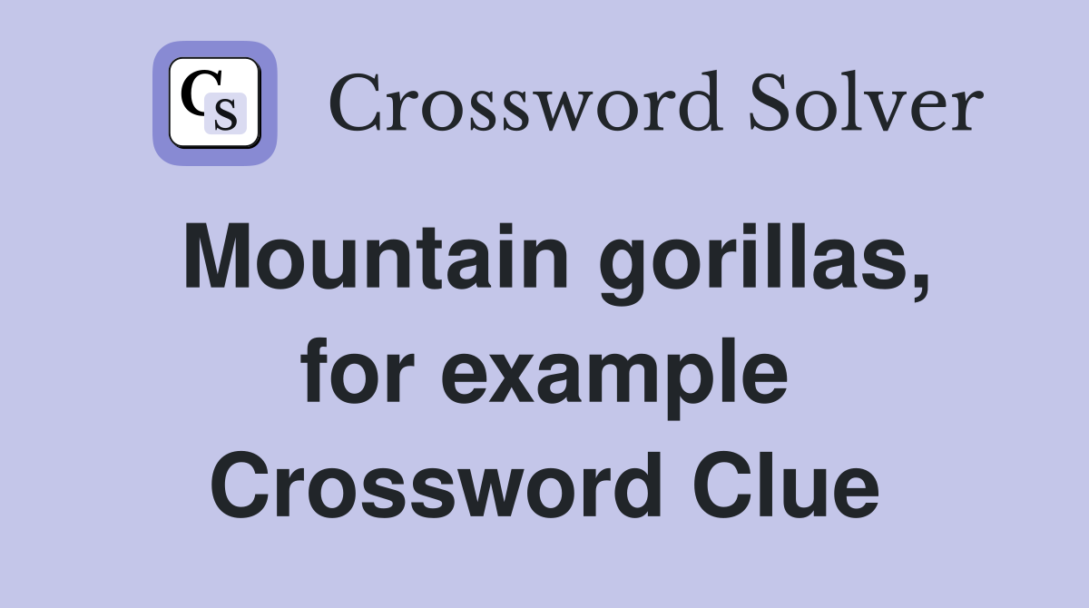 Mountain gorillas, for example Crossword Clue