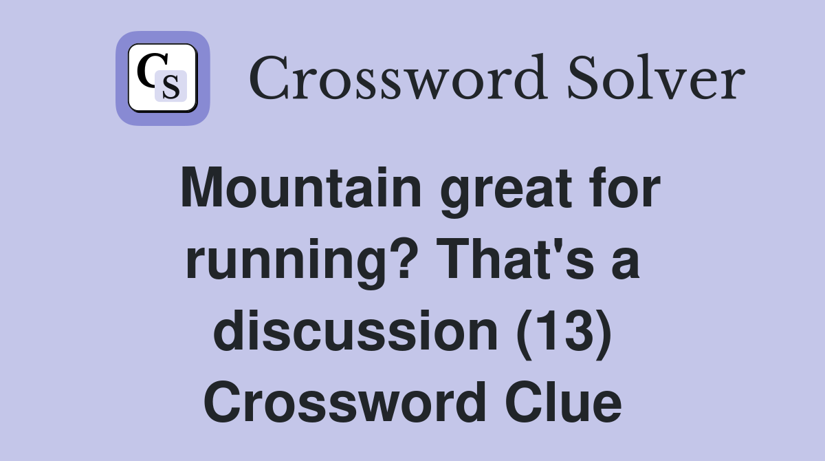 Mountain great for running? That's a discussion (13) Crossword Clue