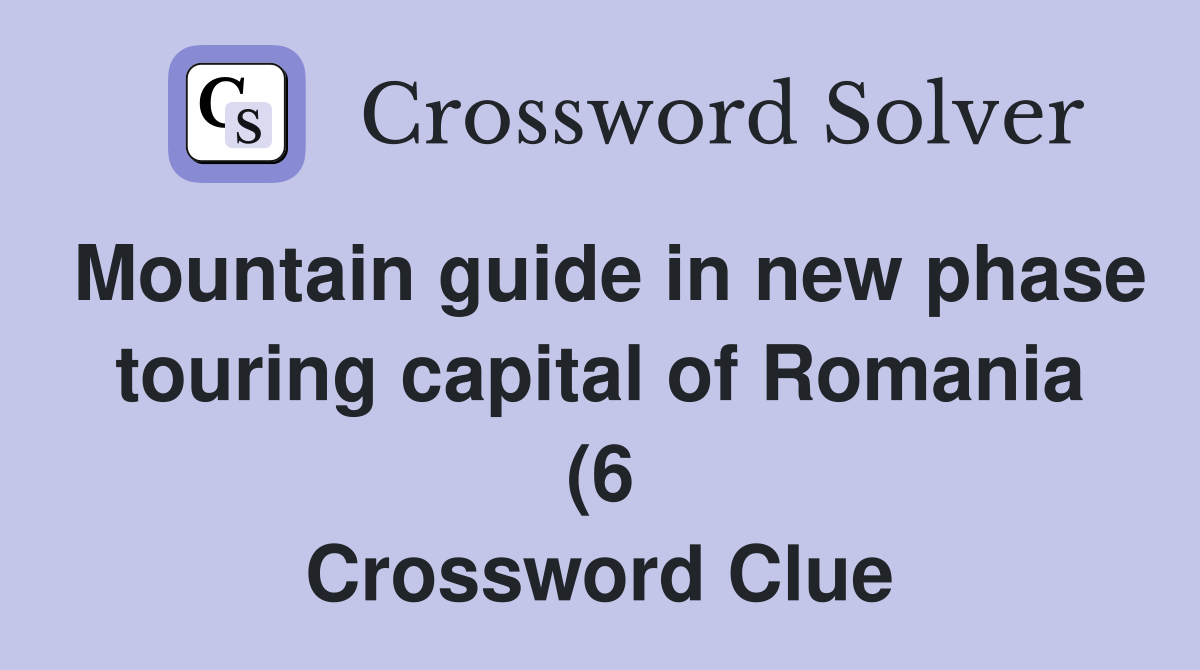 Mountain guide in new phase touring capital of Romania (6) Crossword Mountain guide in new phase touring capital of Romania (6) Crossword