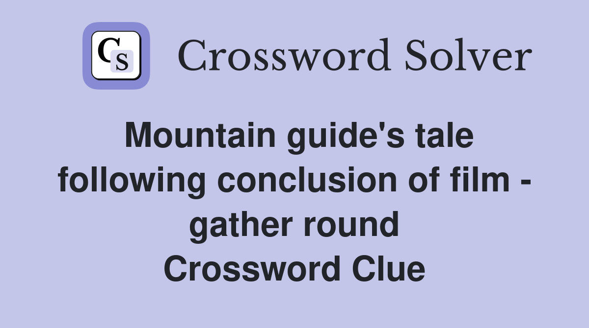Mountain guide's tale following conclusion of film - gather round Crossword Clue