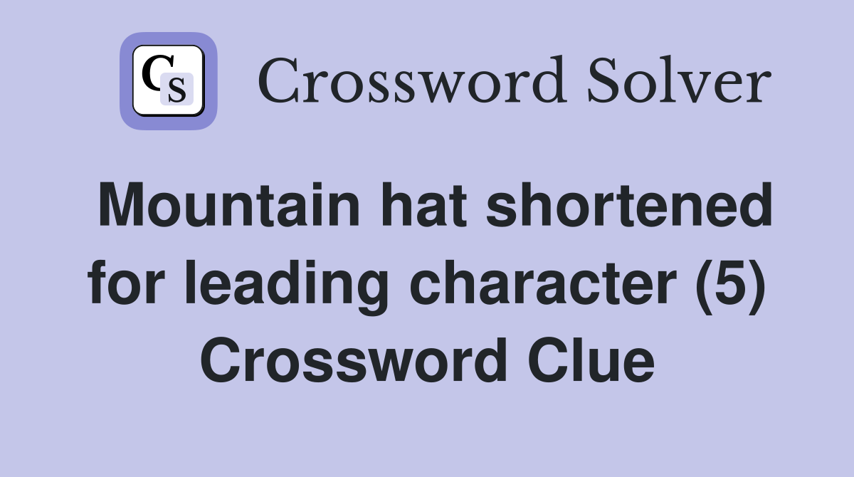 Mountain hat shortened for leading character (5) Crossword Clue