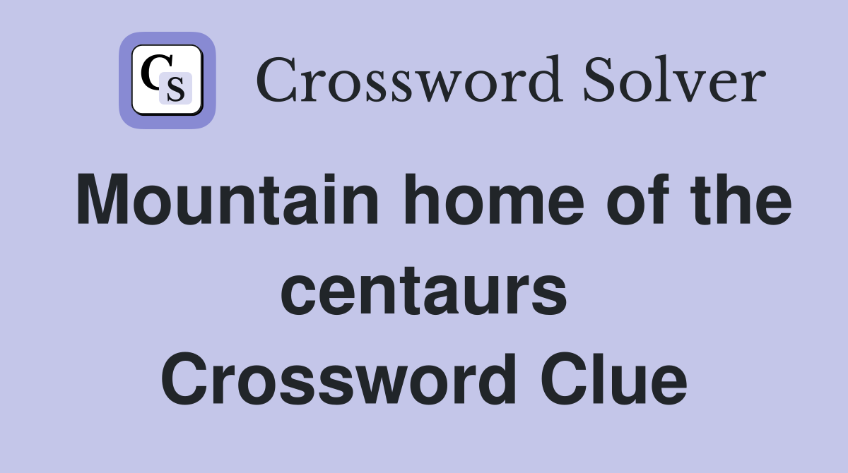Mountain home of the centaurs Crossword Clue