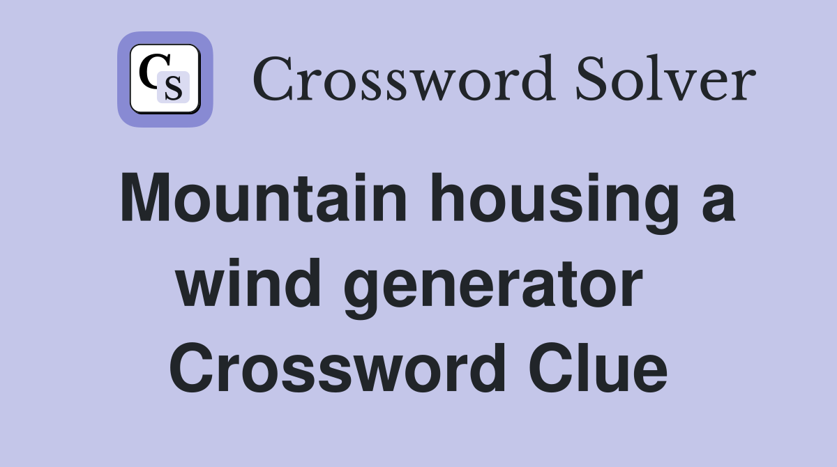 Mountain housing a wind generator  Crossword Clue