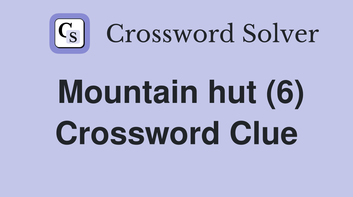 Mountain hut (6) Crossword Clue