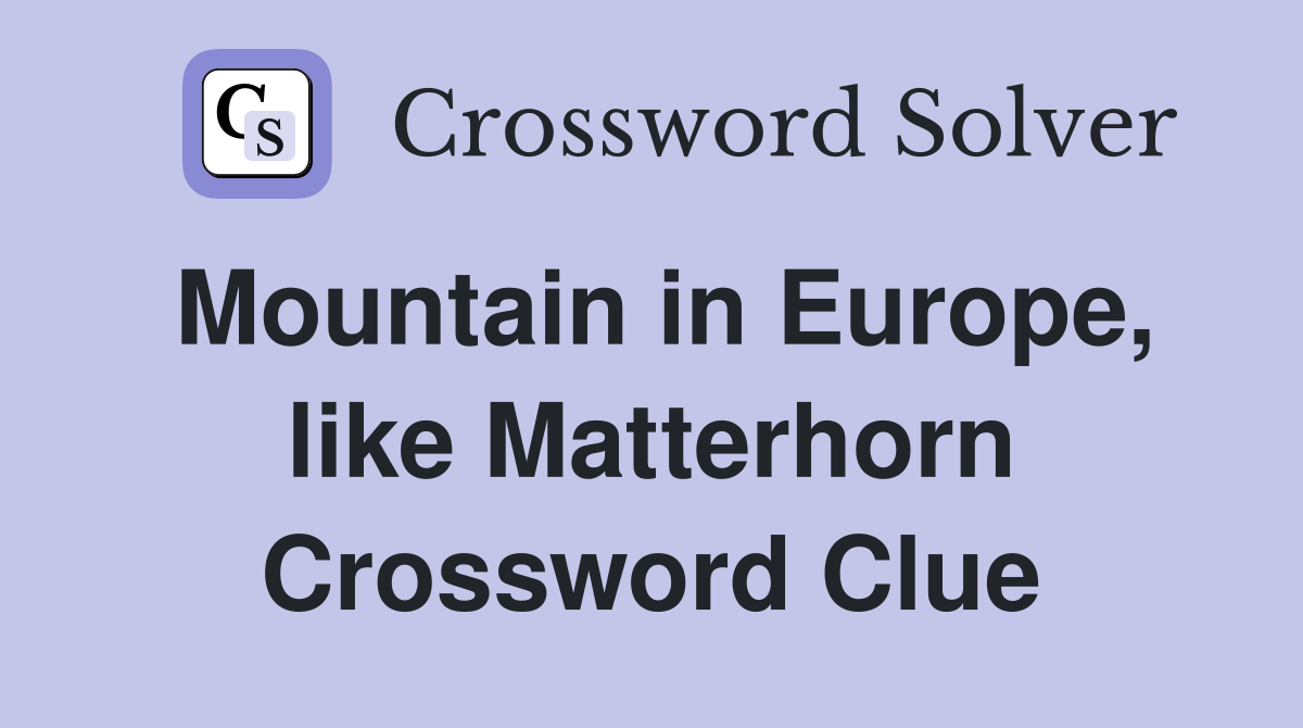 Mountain in Europe, like Matterhorn Crossword Clue