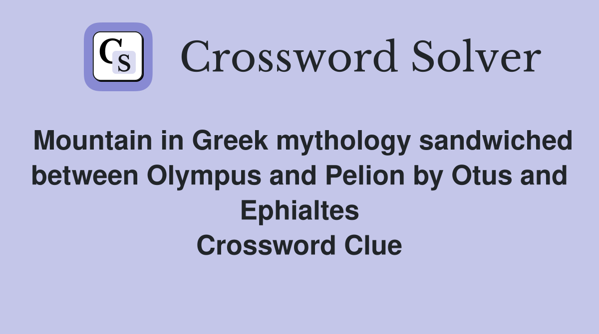 Mountain in Greek mythology sandwiched between Olympus and Pelion by Otus and Ephialtes Crossword Clue