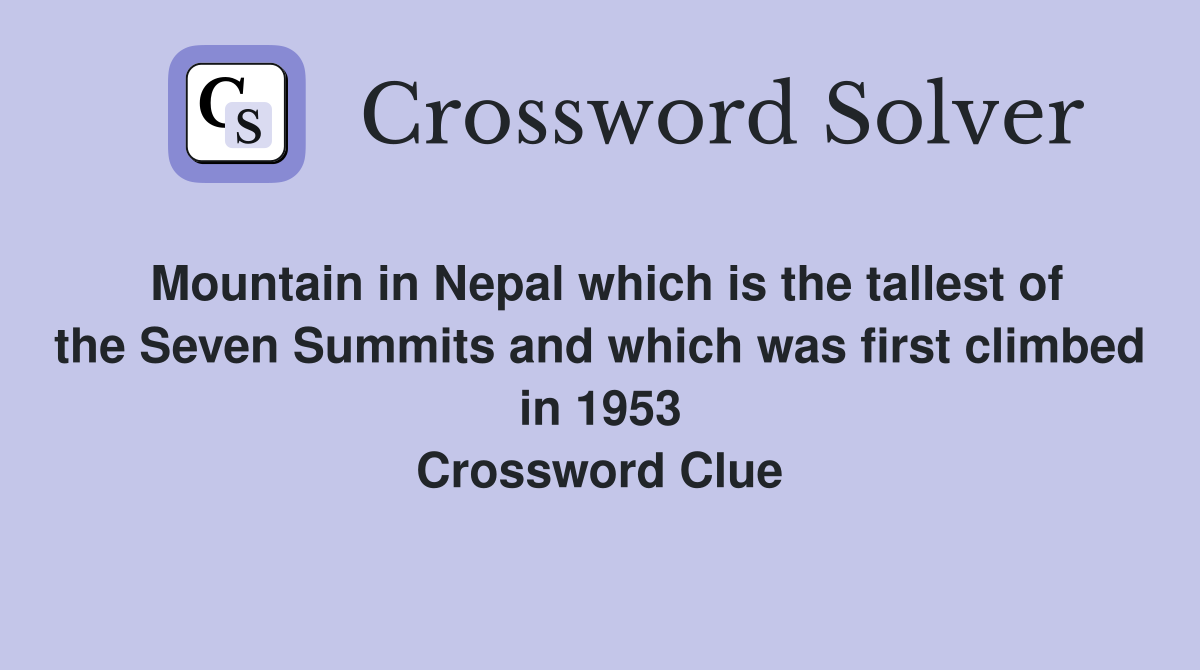 Mountain in Nepal which is the tallest of the Seven Summits and which was first climbed in 1953 Crossword Clue