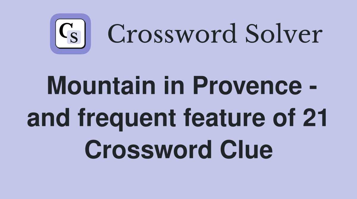 Mountain in Provence - and frequent feature of 21 Crossword Clue
