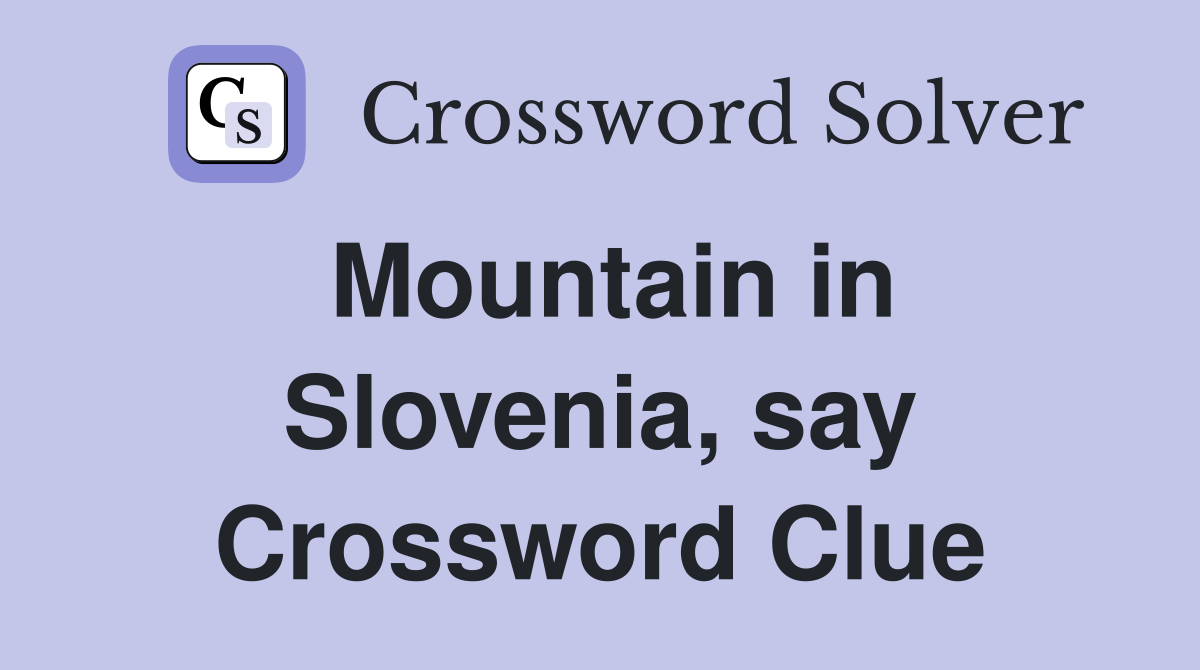 Mountain in Slovenia, say Crossword Clue