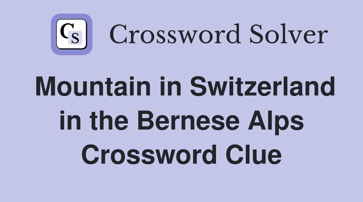 Mountain in Switzerland in the Bernese Alps Crossword Clue