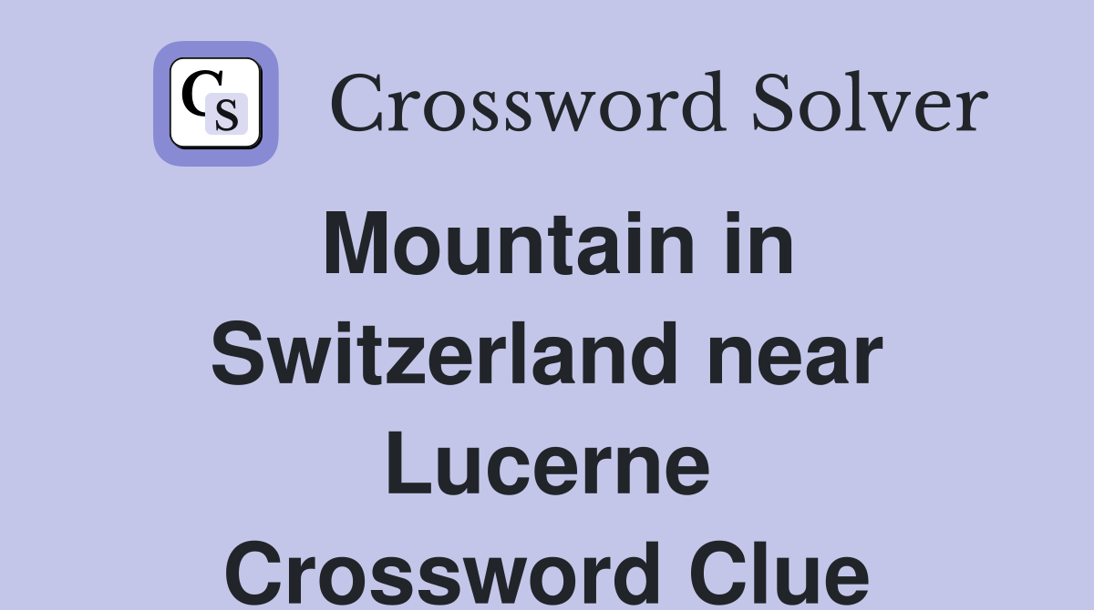 Mountain in Switzerland near Lucerne Crossword Clue