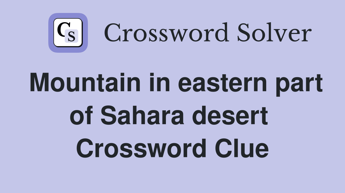 Mountain in eastern part of Sahara desert  Crossword Clue
