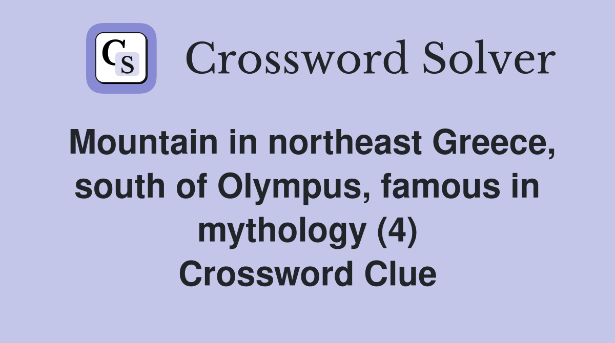 Mountain in northeast Greece, south of Olympus, famous in mythology (4) Crossword Clue
