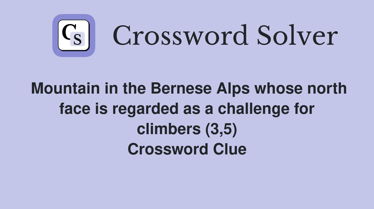 Mountain in the Bernese Alps whose north face is regarded as a challenge for climbers (3,5) Crossword Clue