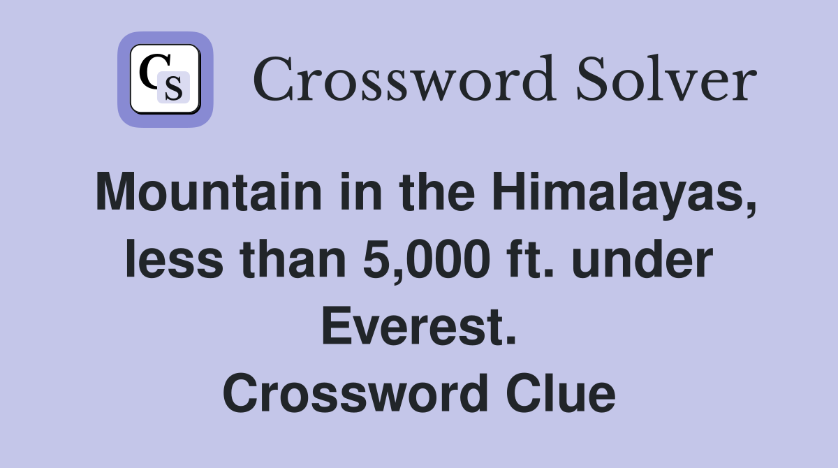 Mountain in the Himalayas, less than 5,000 ft. under Everest. Crossword Clue