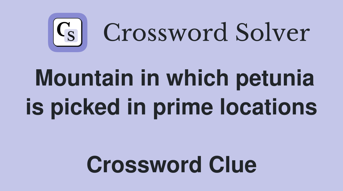 Mountain in which petunia is picked in prime locations  Crossword Clue