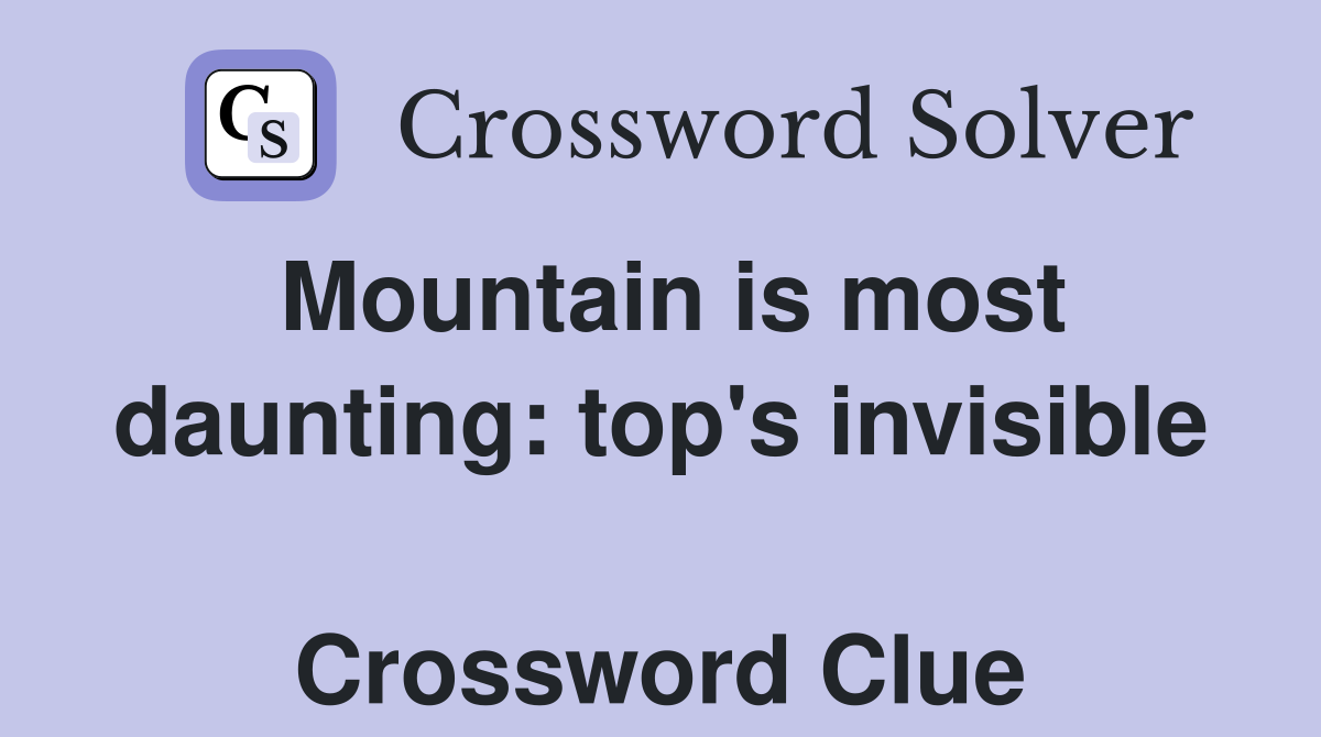 Mountain is most daunting: top's invisible  Crossword Clue