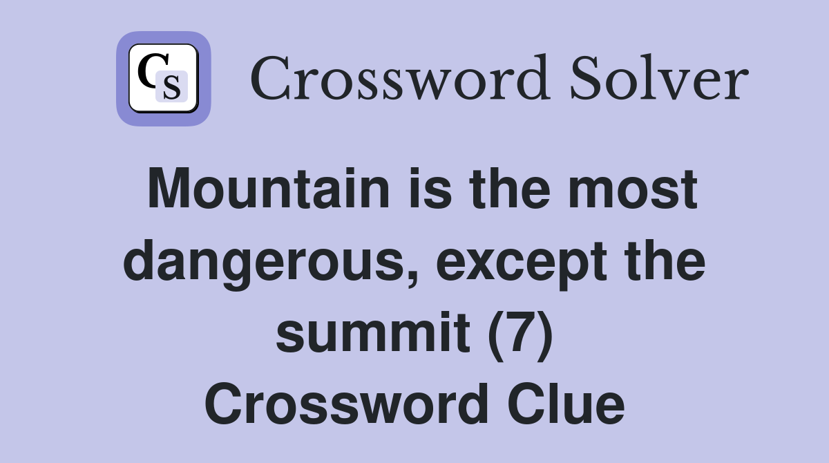 Mountain is the most dangerous, except the summit (7) Crossword Clue
