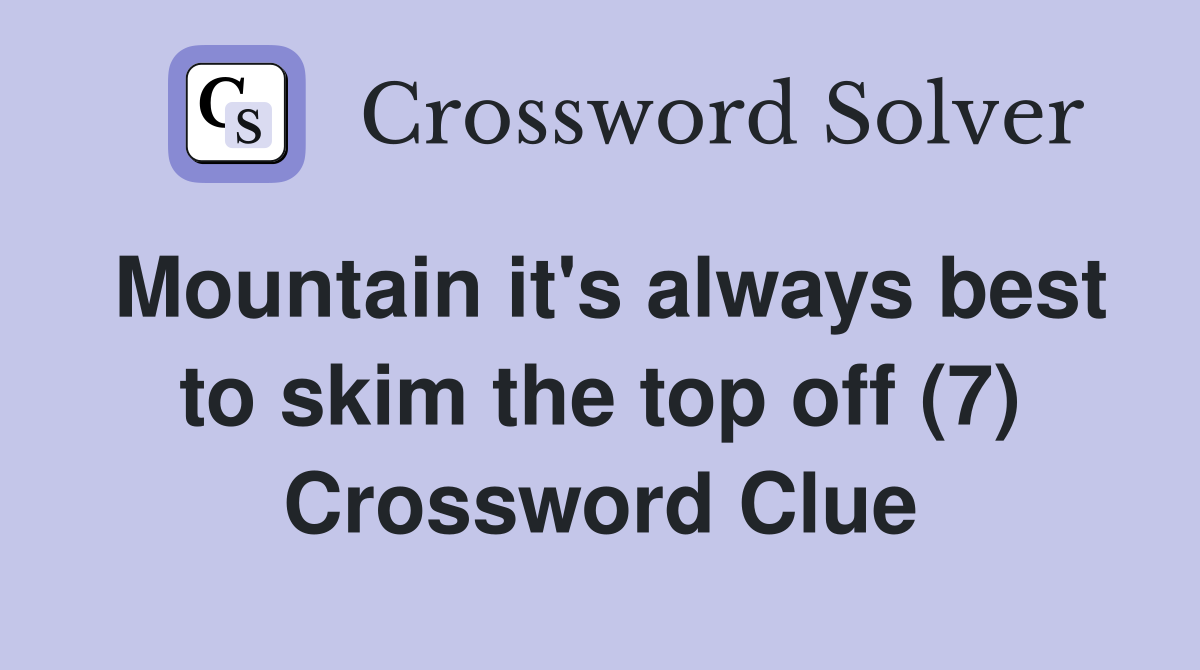 Mountain it's always best to skim the top off (7) Crossword Clue