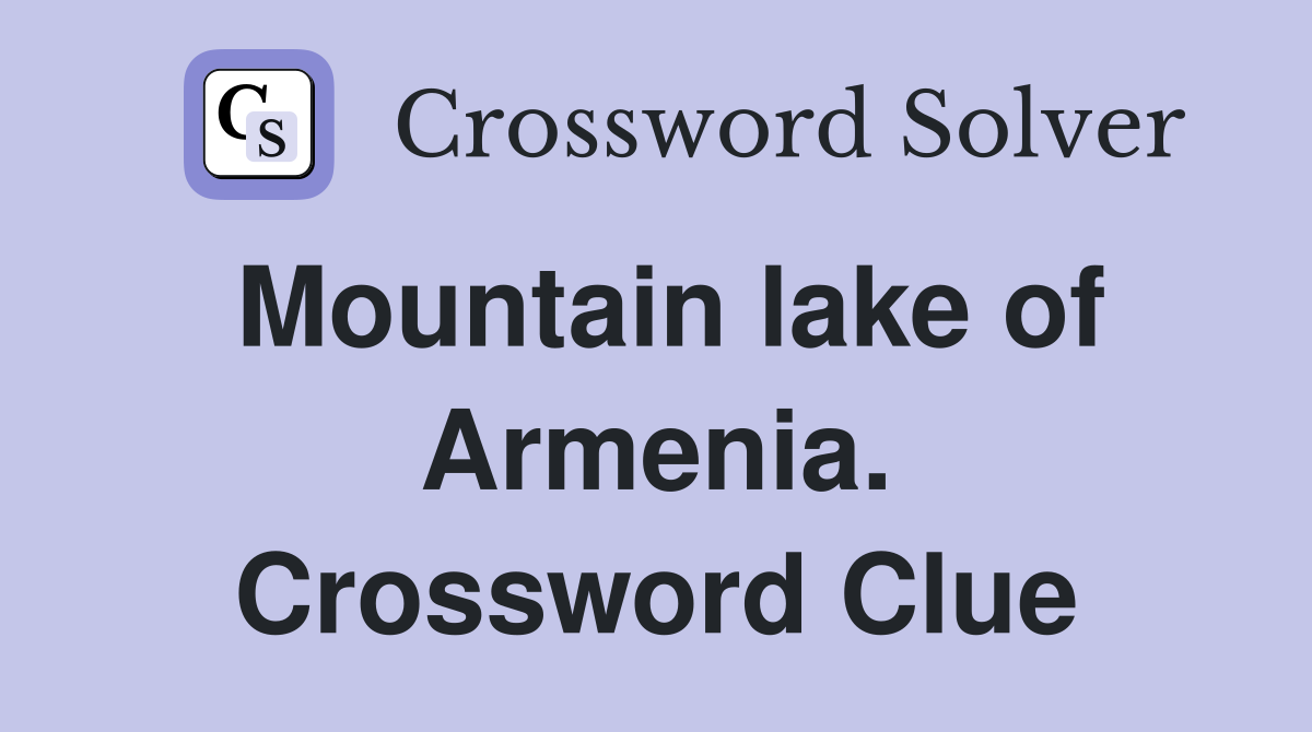 Mountain lake of Armenia. Crossword Clue