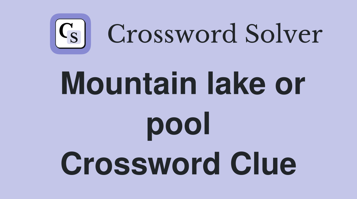 Mountain lake or pool Crossword Clue