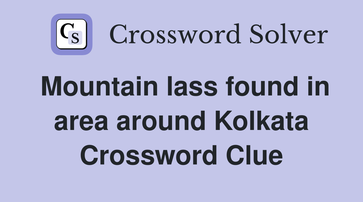 Mountain lass found in area around Kolkata Crossword Clue