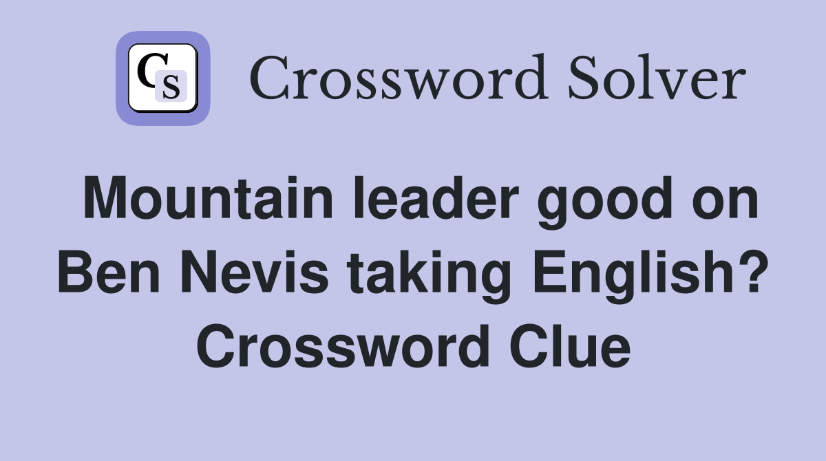Mountain leader good on Ben Nevis taking English? Crossword Clue