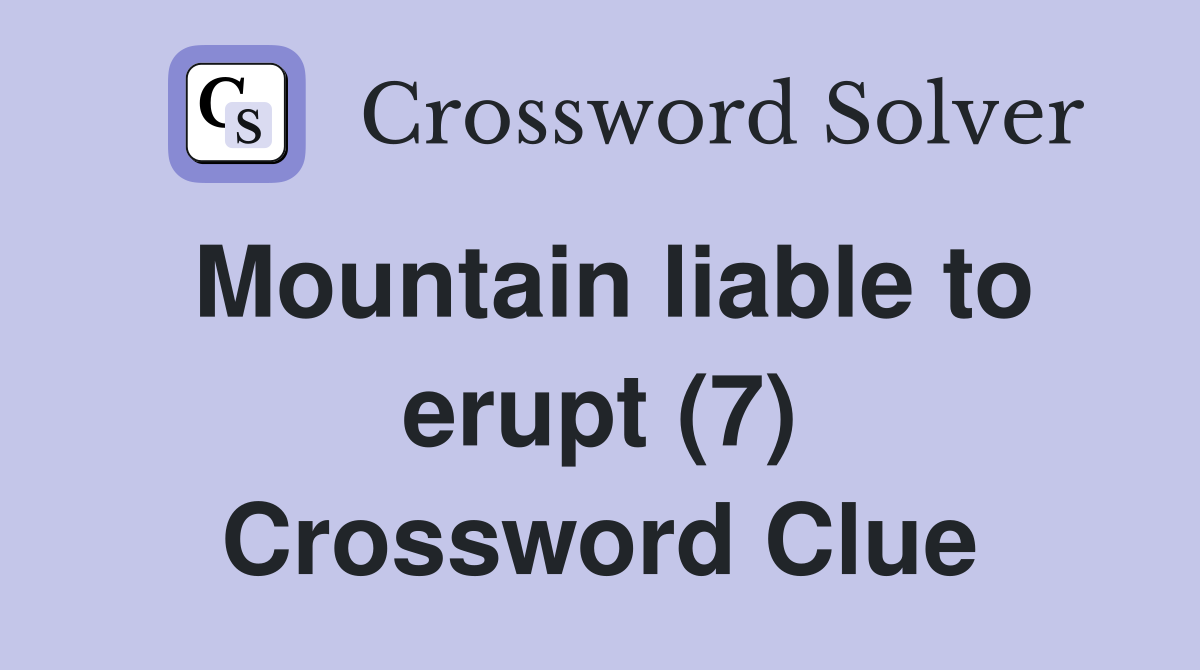 Mountain liable to erupt (7) Crossword Clue
