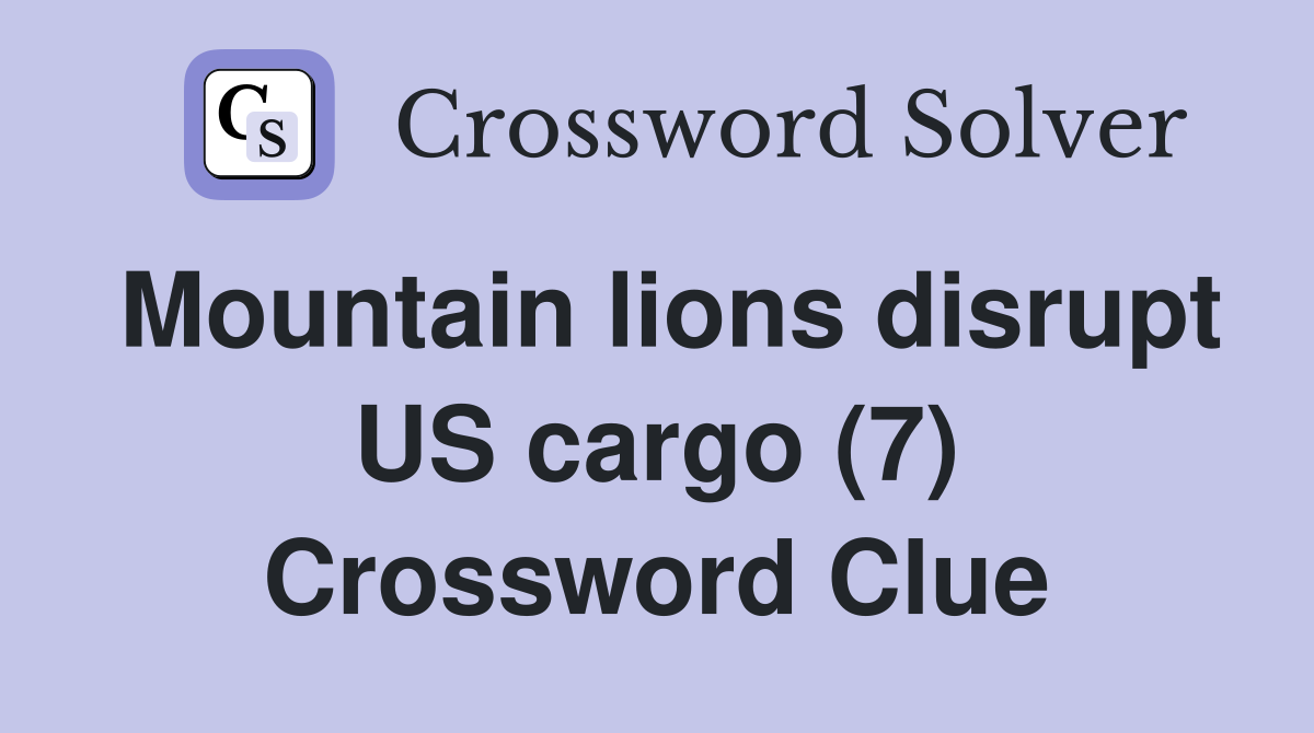 Mountain lions disrupt US cargo (7) Crossword Clue