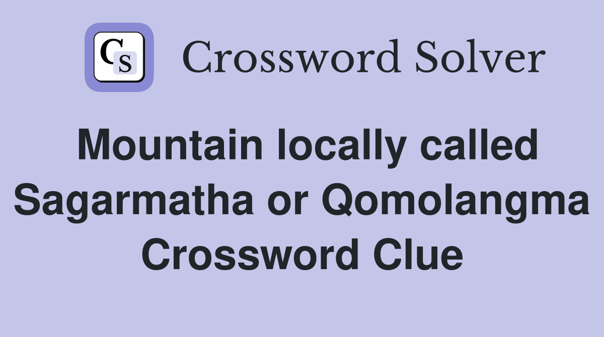 Mountain locally called Sagarmatha or Qomolangma Crossword Clue