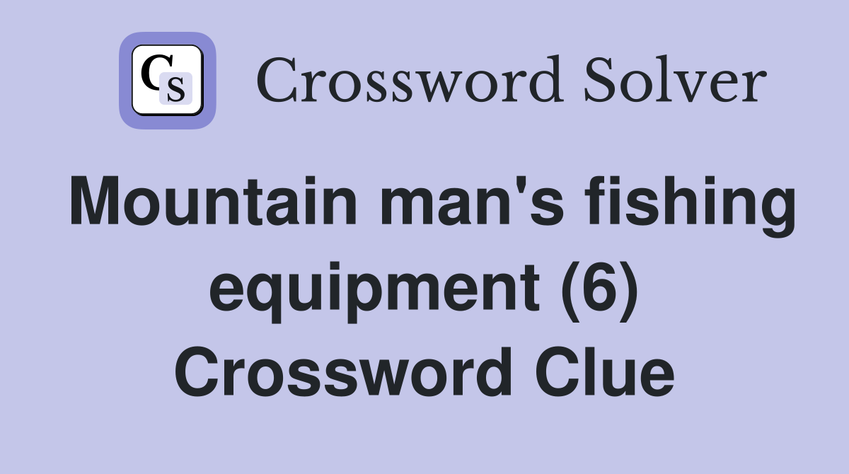 Mountain man's fishing equipment (6) Crossword Clue
