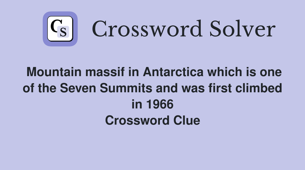 Mountain massif in Antarctica which is one of the Seven Summits and was first climbed in 1966 Crossword Clue
