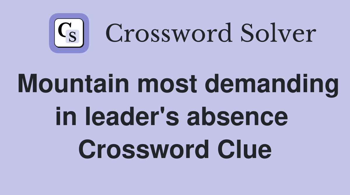 Mountain most demanding in leader's absence  Crossword Clue