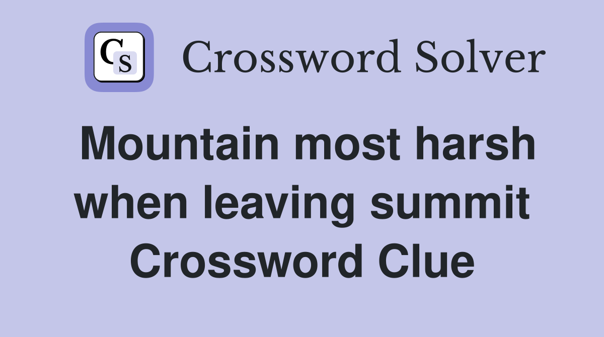 Mountain most harsh when leaving summit Crossword Clue