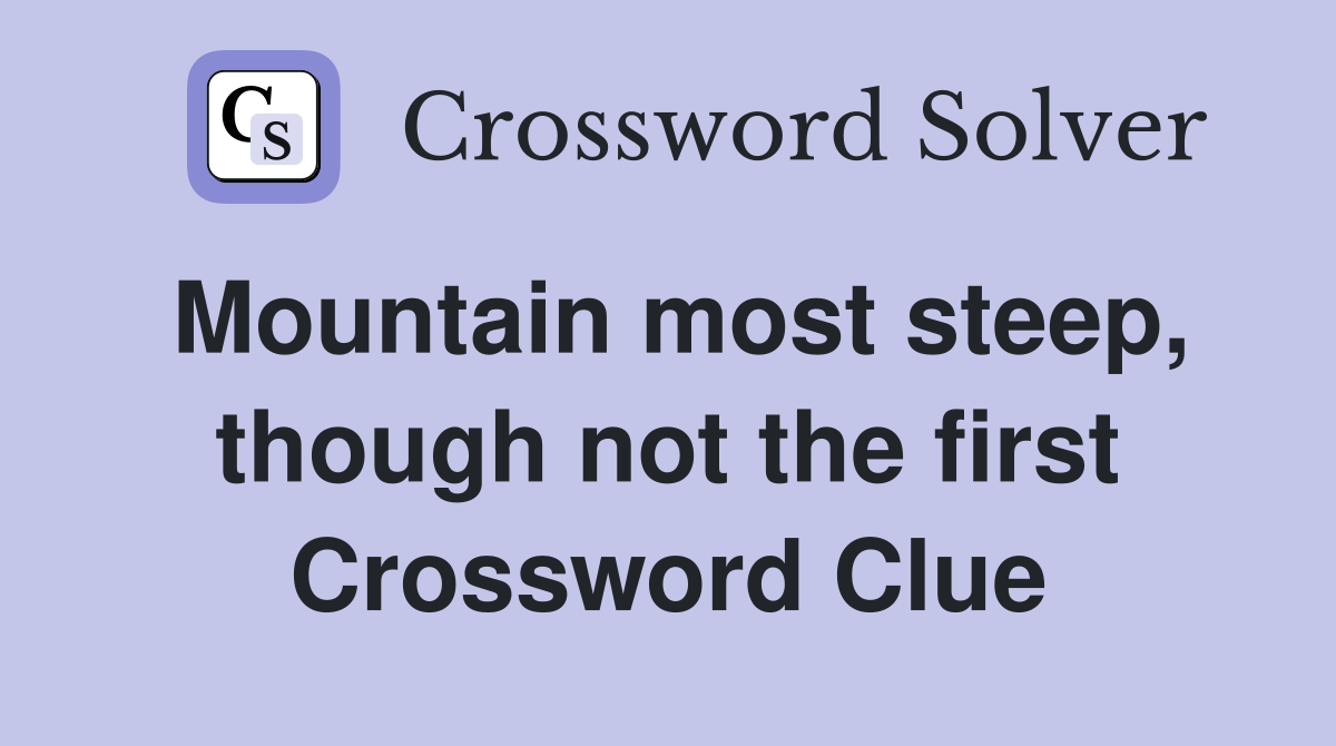 Mountain most steep, though not the first Crossword Clue