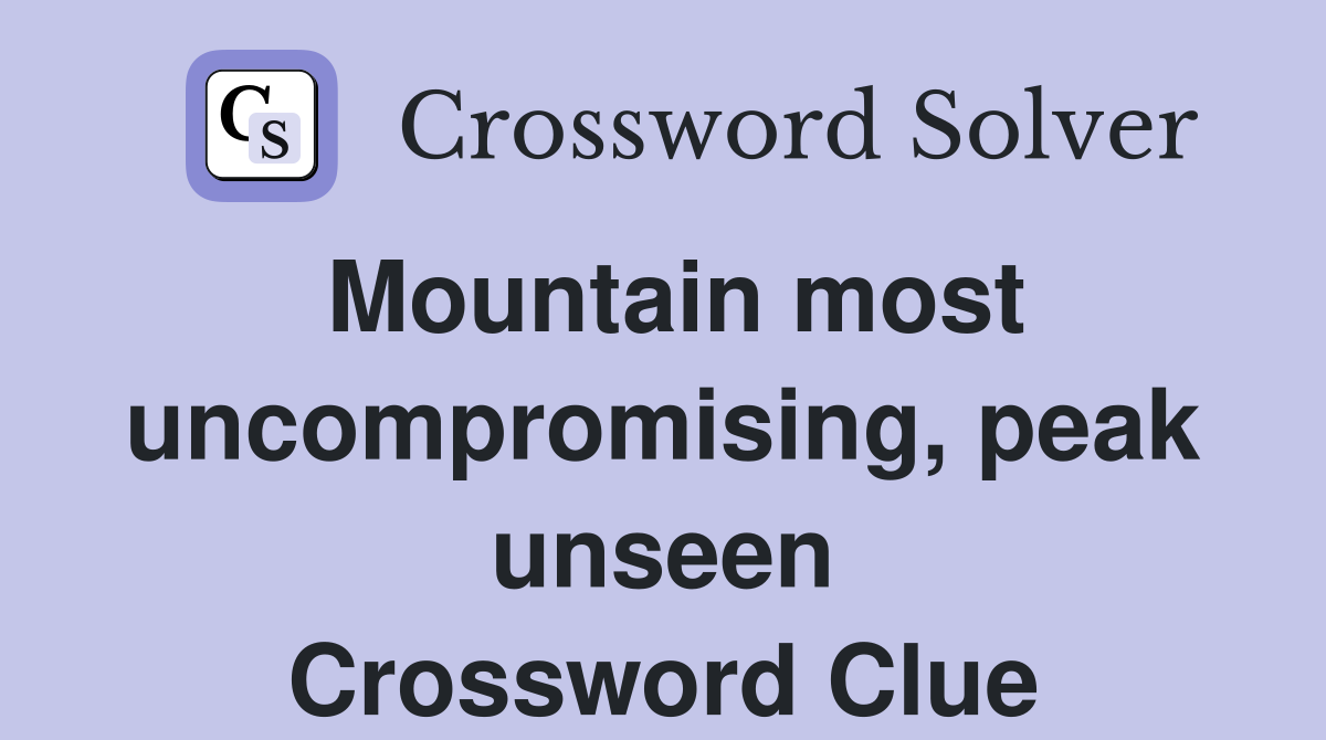 Mountain most uncompromising, peak unseen Crossword Clue