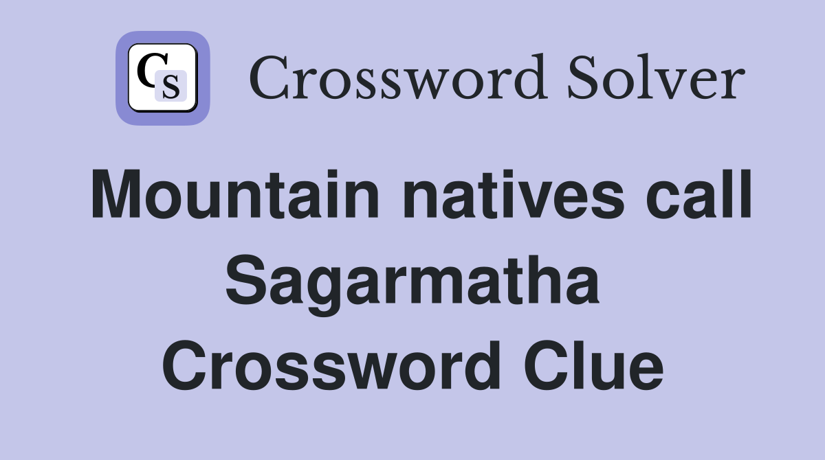 Mountain natives call Sagarmatha Crossword Clue