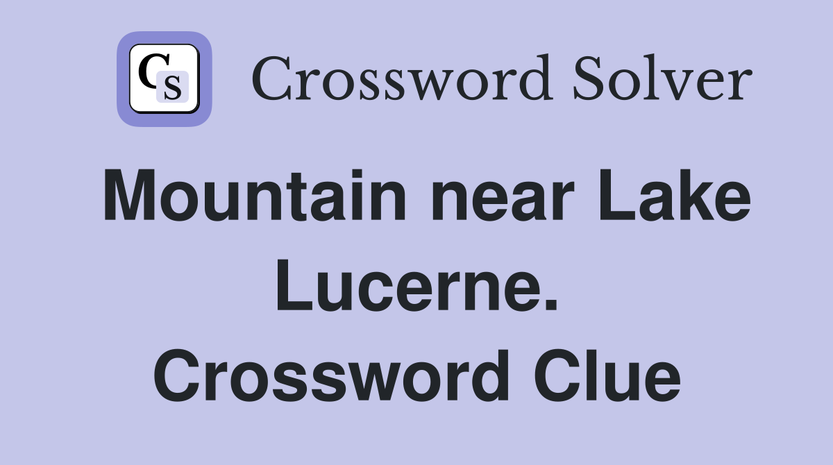 Mountain near Lake Lucerne. Crossword Clue